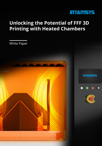 Intamsys White Papers Unlocking the Potential of FFF 3D Printing with Heated Chambers